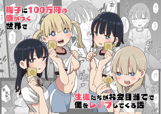 ＜同人＞ 精子に100万円の値がつく世界で生徒たちがお金目当てで僕をレ...