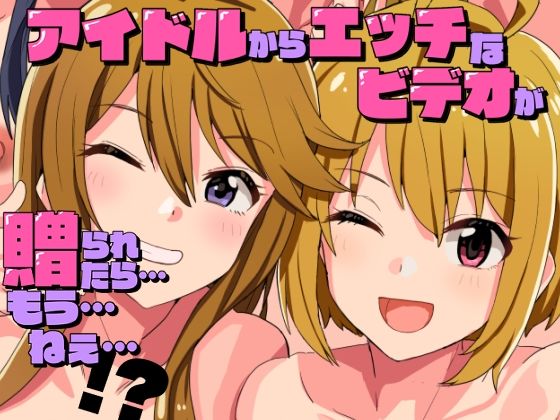 ＜同人＞ アイドルからエッチなビデオが贈られてきたら…もう…ねえ…！？...