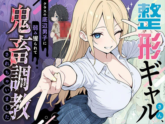 ＜同人＞ 整形ギャルさん、クラスの底辺男子に弱み握られて鬼畜調教されち...