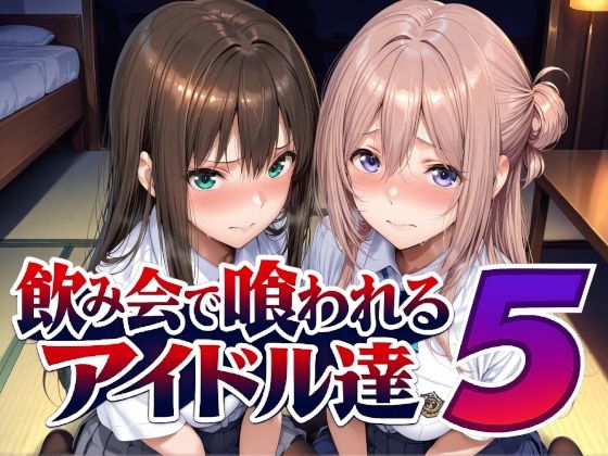 ＜同人＞ 飲み会で喰われるアイドル達5 『マンガ』