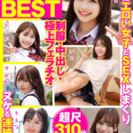 ＜素人＞ 厳選美少女 素人ムクムクBEST 最高にエロい女子とSEXしまくり制服・中出し・極上フェラチオ ヌケる連続射精 超尺310分 『FANZA』