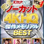 『高画質』 【VR】【完全ノーカット！！】KMPVR厳選 4KHQ 傑作メモリアルBEST vol.4 ＜動画＞