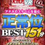 『高画質』 【VR】人生で一番興奮する瞬間！！アナタのスケベ心を掴む正常位151分BEST ＜動画＞