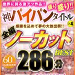 『高画質』 【VR】感謝を込めて夢の大放出祭！！世界に誇る激アツ作品！！神パイパンタイトル×4盛り盛り！！全編ノーカットBEST 286分 ＜動画＞