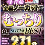 『高画質』 【VR】4作品全編ノーカット収録 むっちりSPECIAL BEST 271分 ＜動画＞